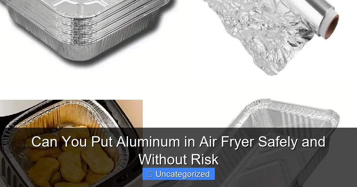 Can You Put Aluminum in Air Fryer Safely and Without Risk