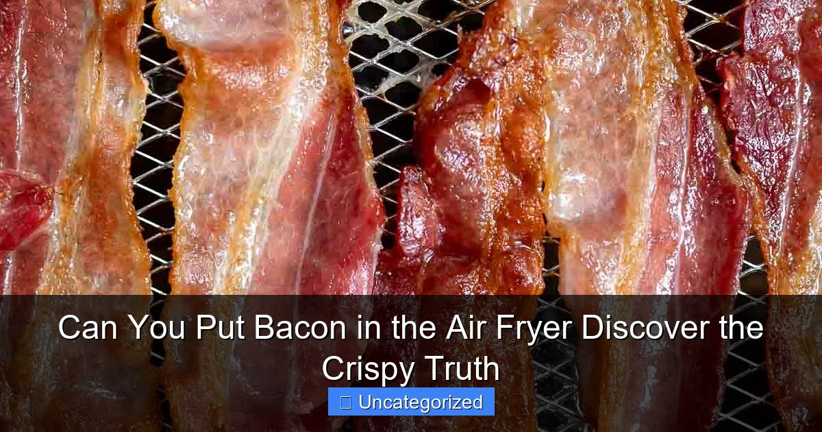 Can You Put Bacon in the Air Fryer Discover the Crispy Truth