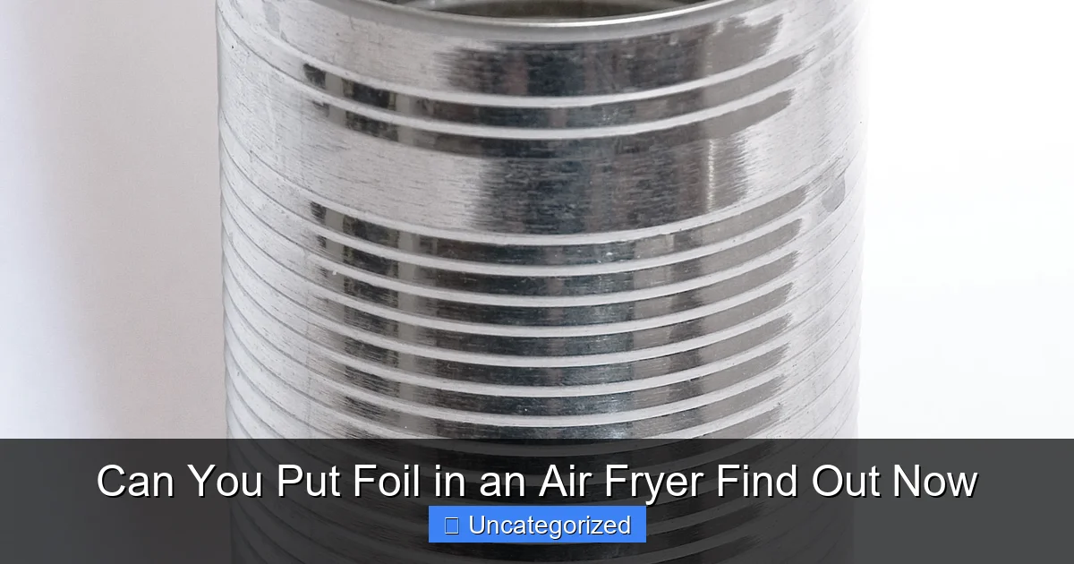 Can You Put Foil in an Air Fryer Find Out Now