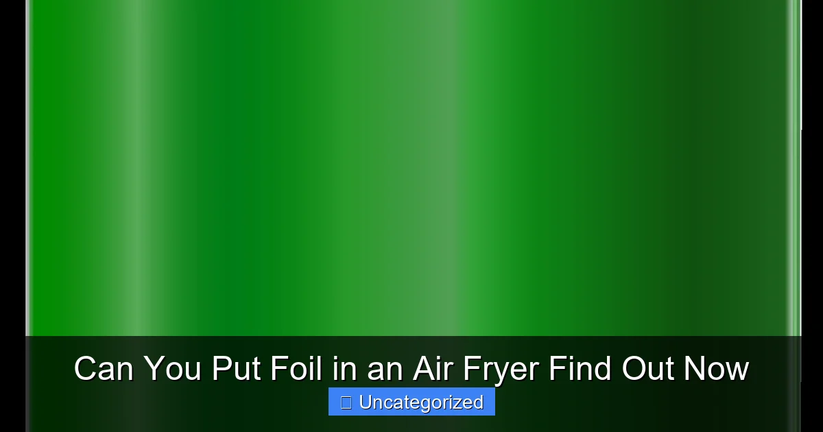 Can You Put Foil in an Air Fryer Find Out Now