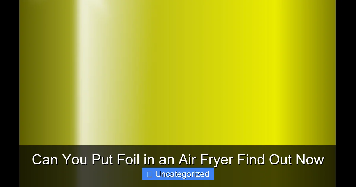 Can You Put Foil in an Air Fryer Find Out Now