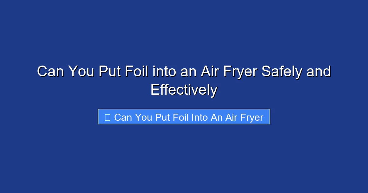 Can You Put Foil into an Air Fryer Safely and Effectively