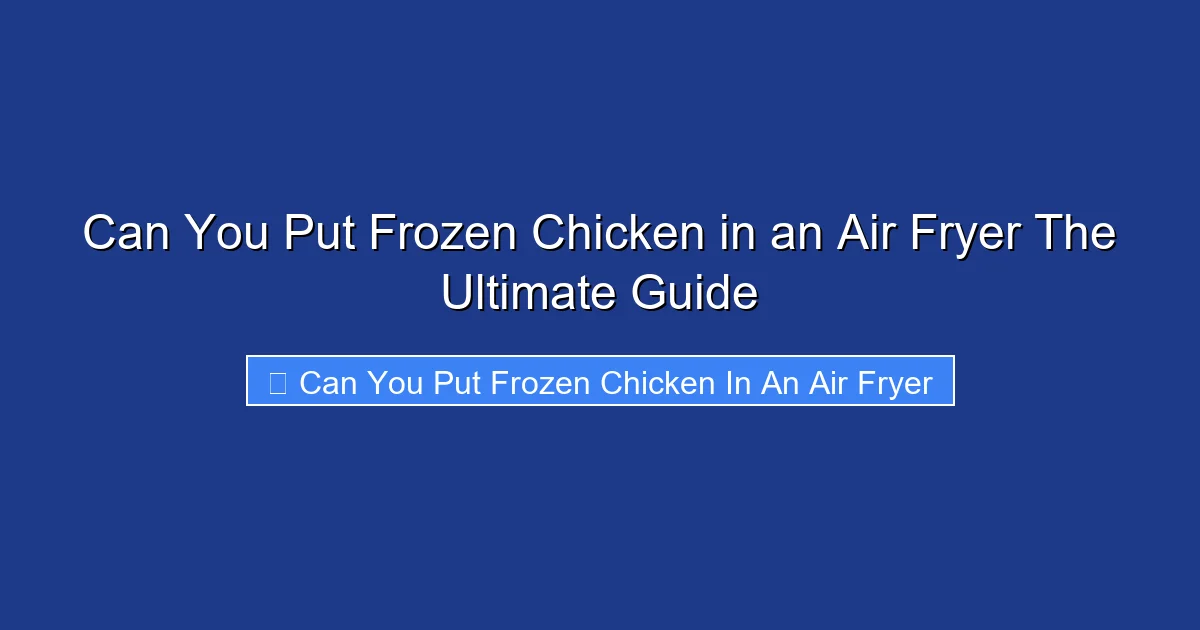 Can You Put Frozen Chicken in an Air Fryer The Ultimate Guide