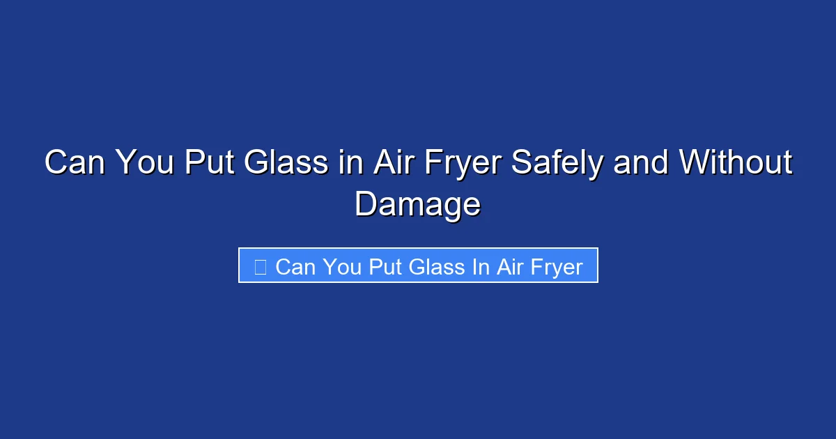 Can You Put Glass in Air Fryer Safely and Without Damage