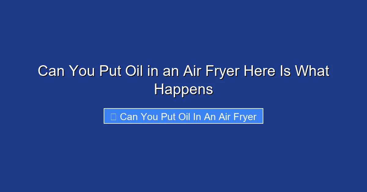 Can You Put Oil in an Air Fryer Here Is What Happens