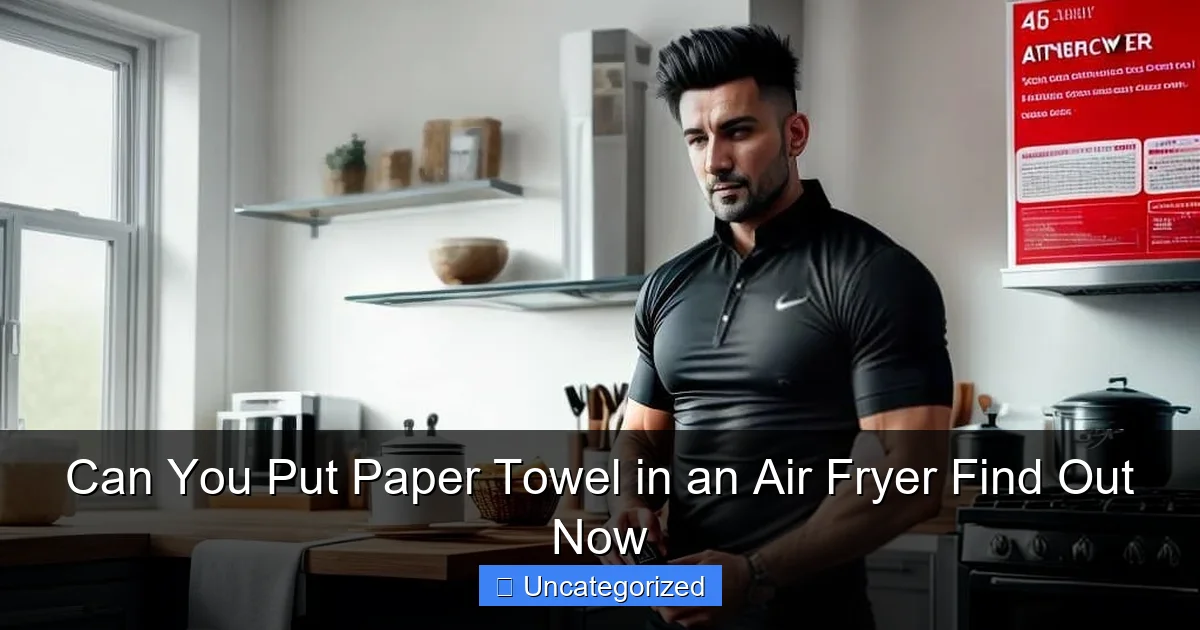 Can You Put Paper Towel in an Air Fryer Find Out Now