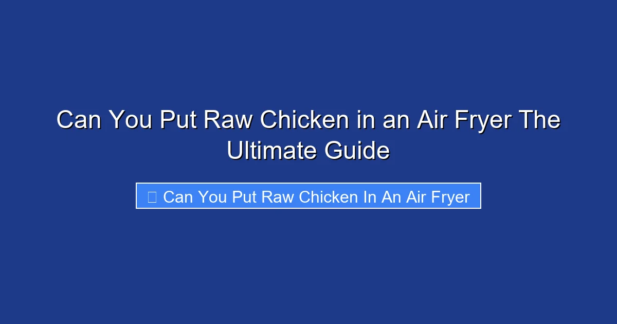 Can You Put Raw Chicken in an Air Fryer The Ultimate Guide