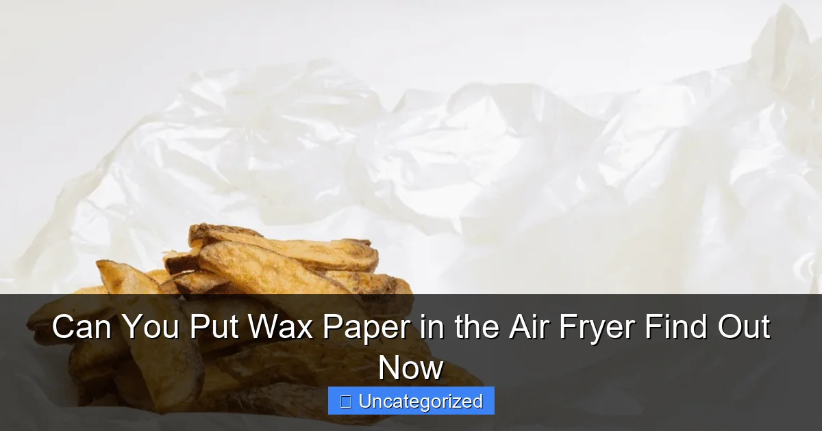 Can You Put Wax Paper in the Air Fryer Find Out Now
