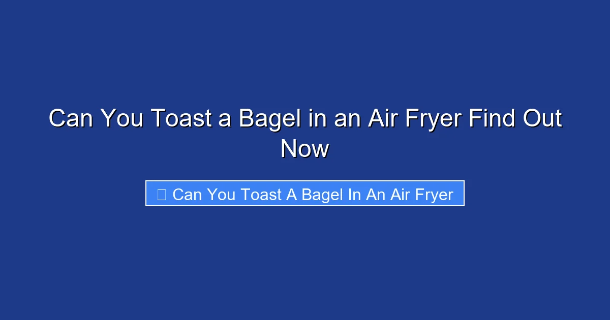 Can You Toast a Bagel in an Air Fryer Find Out Now