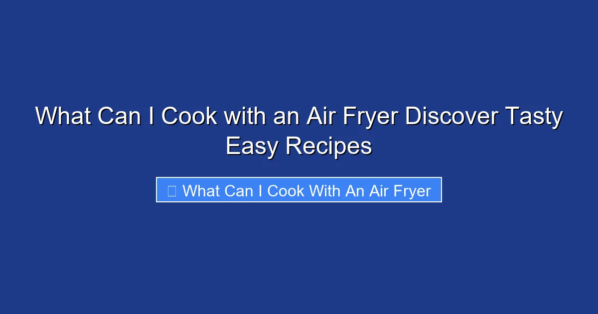 What Can I Cook with an Air Fryer Discover Tasty Easy Recipes
