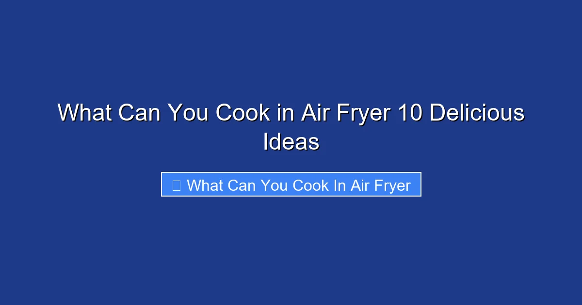 What Can You Cook in Air Fryer 10 Delicious Ideas