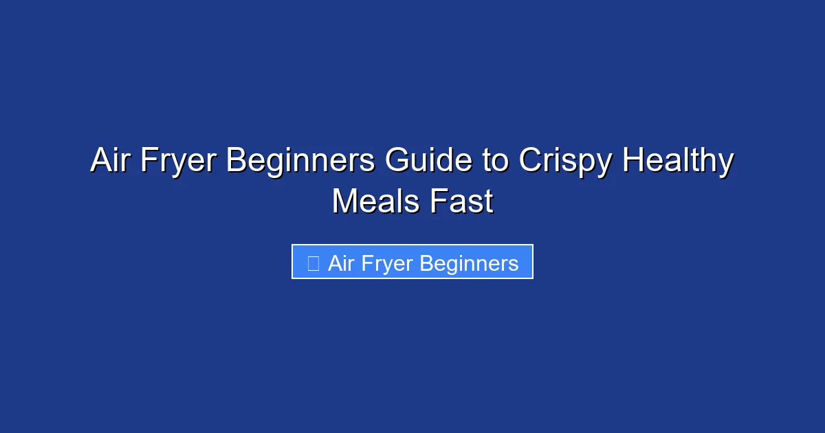 Air Fryer Beginners Guide to Crispy Healthy Meals Fast