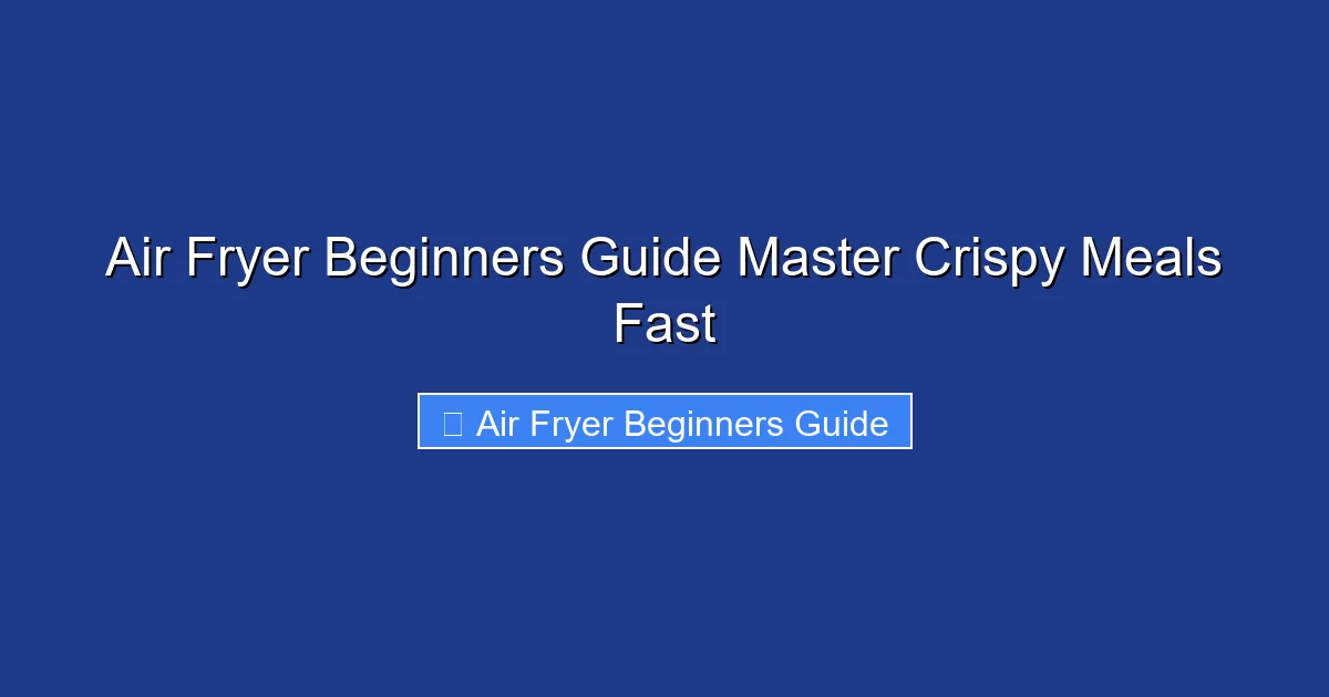 Air Fryer Beginners Guide Master Crispy Meals Fast