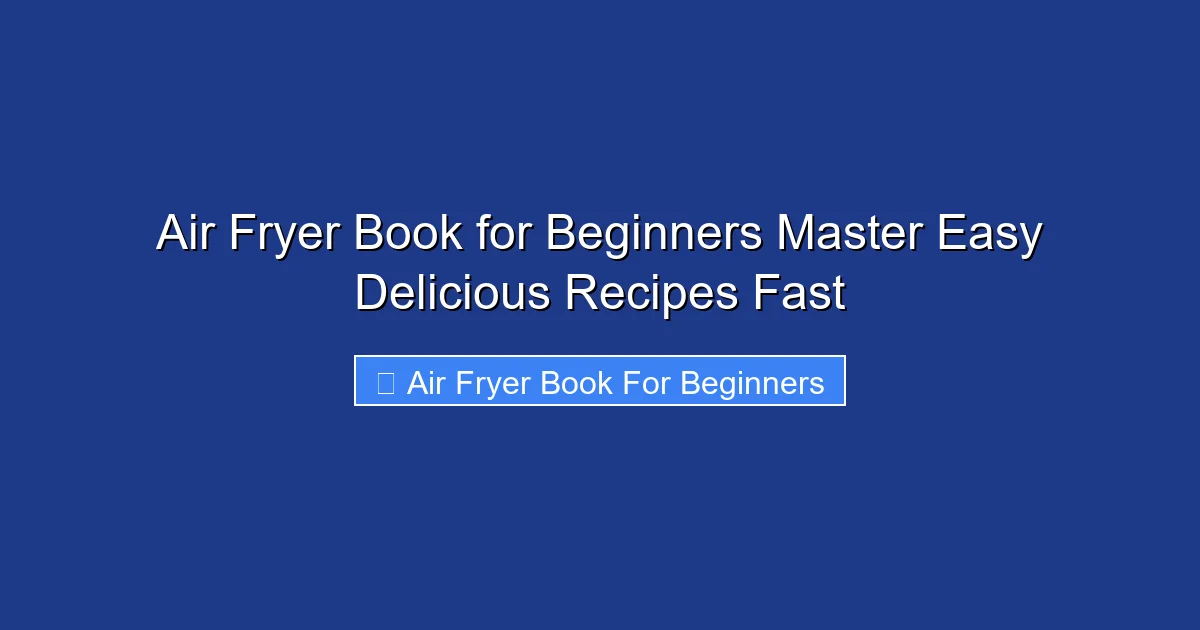 Air Fryer Book for Beginners Master Easy Delicious Recipes Fast