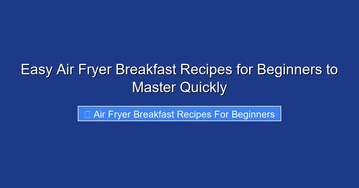 Easy Air Fryer Breakfast Recipes for Beginners to Master Quickly