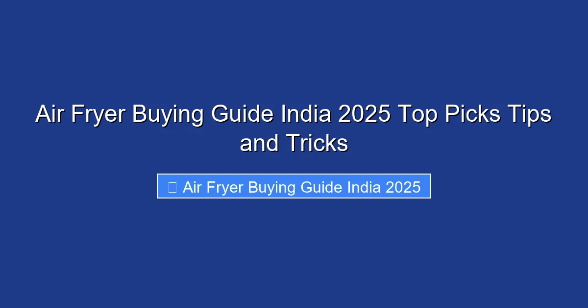 Air Fryer Buying Guide India 2025 Top Picks Tips and Tricks