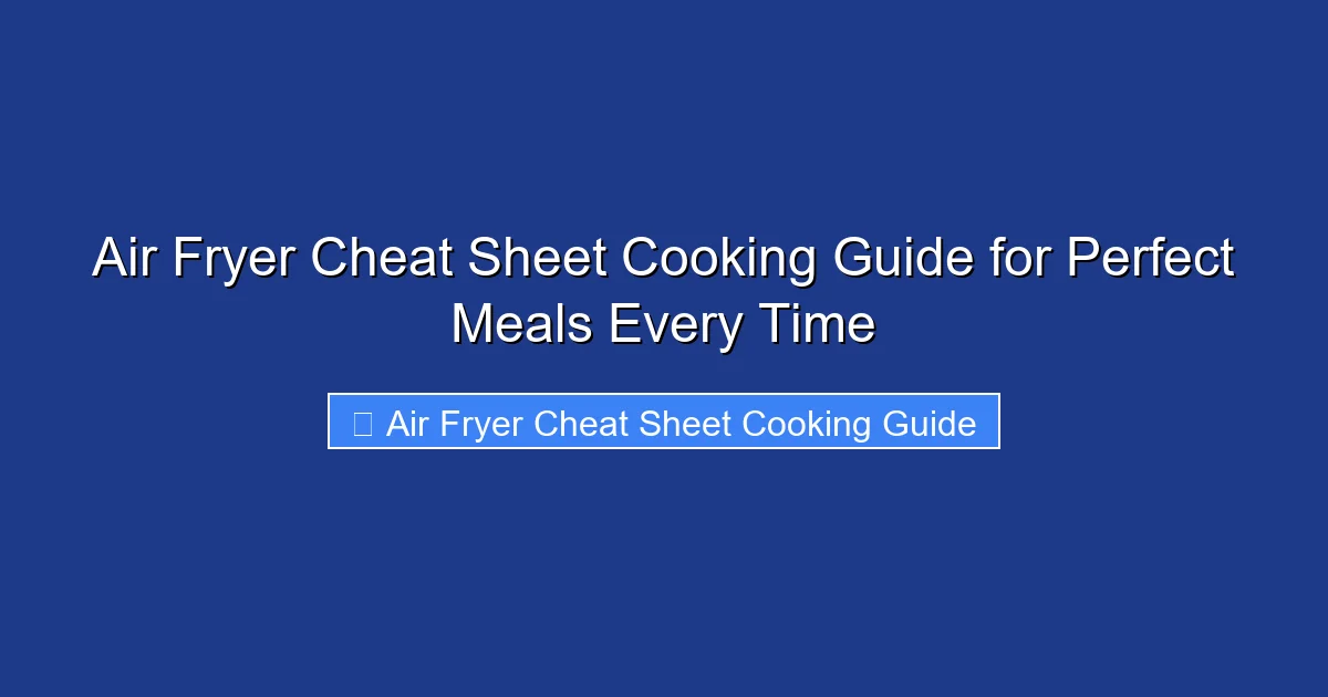 Air Fryer Cheat Sheet Cooking Guide for Perfect Meals Every Time