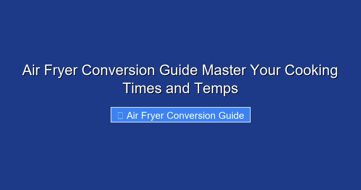 Air Fryer Conversion Guide Master Your Cooking Times and Temps