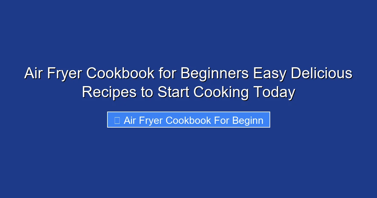 Air Fryer Cookbook for Beginners Easy Delicious Recipes to Start Cooking Today