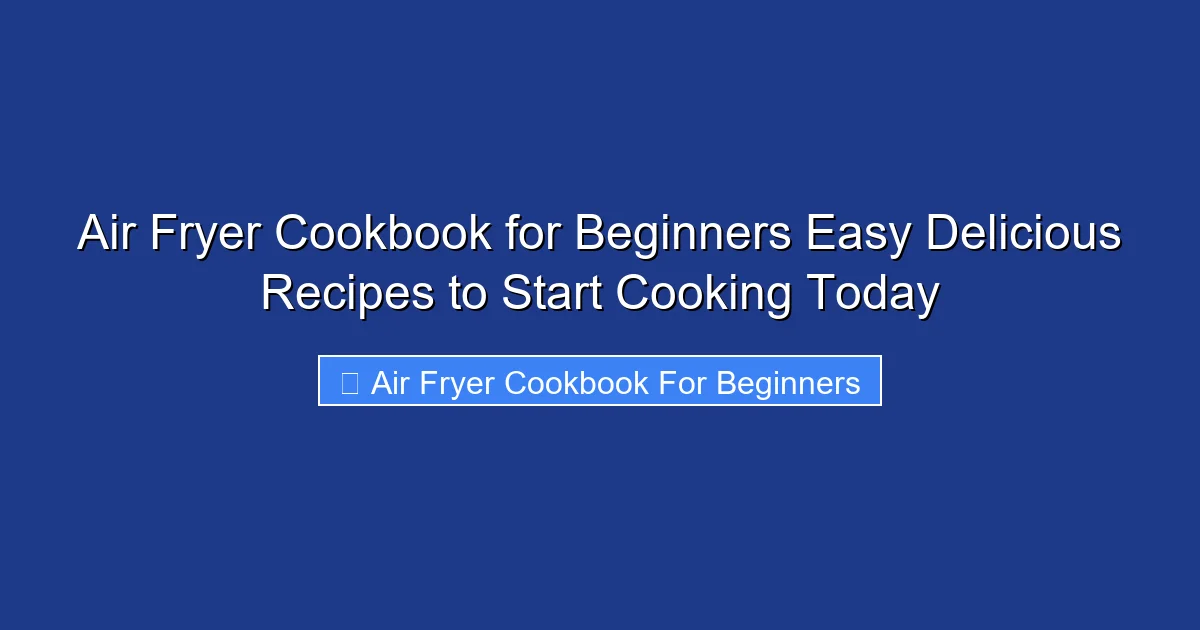 Air Fryer Cookbook for Beginners Easy Delicious Recipes to Start Cooking Today