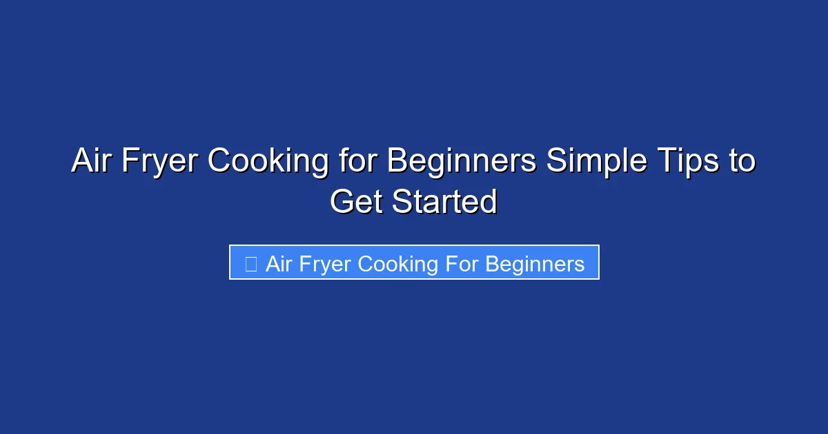 Air Fryer Cooking for Beginners Simple Tips to Get Started