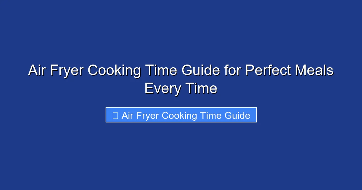 Air Fryer Cooking Time Guide for Perfect Meals Every Time