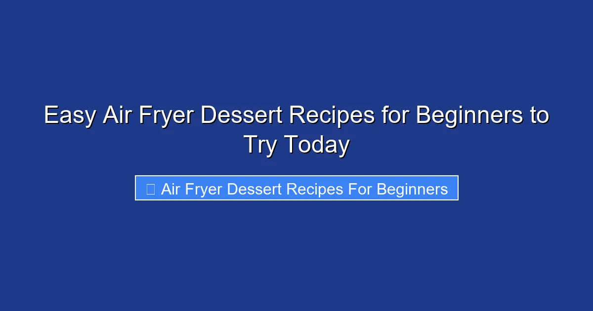 Easy Air Fryer Dessert Recipes for Beginners to Try Today