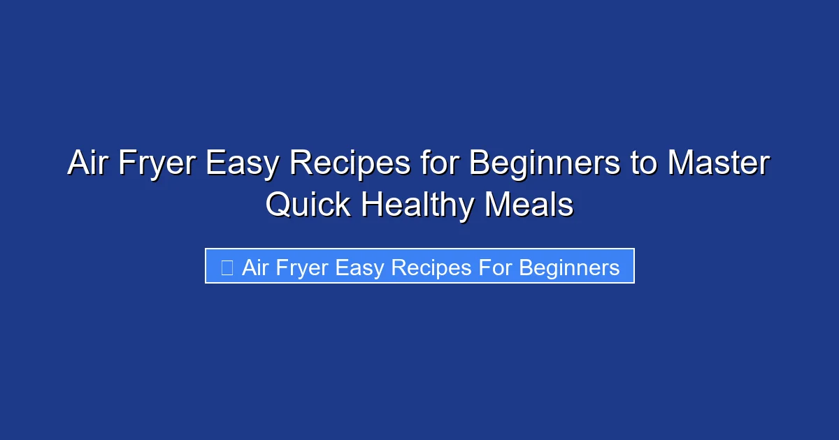 Air Fryer Easy Recipes for Beginners to Master Quick Healthy Meals
