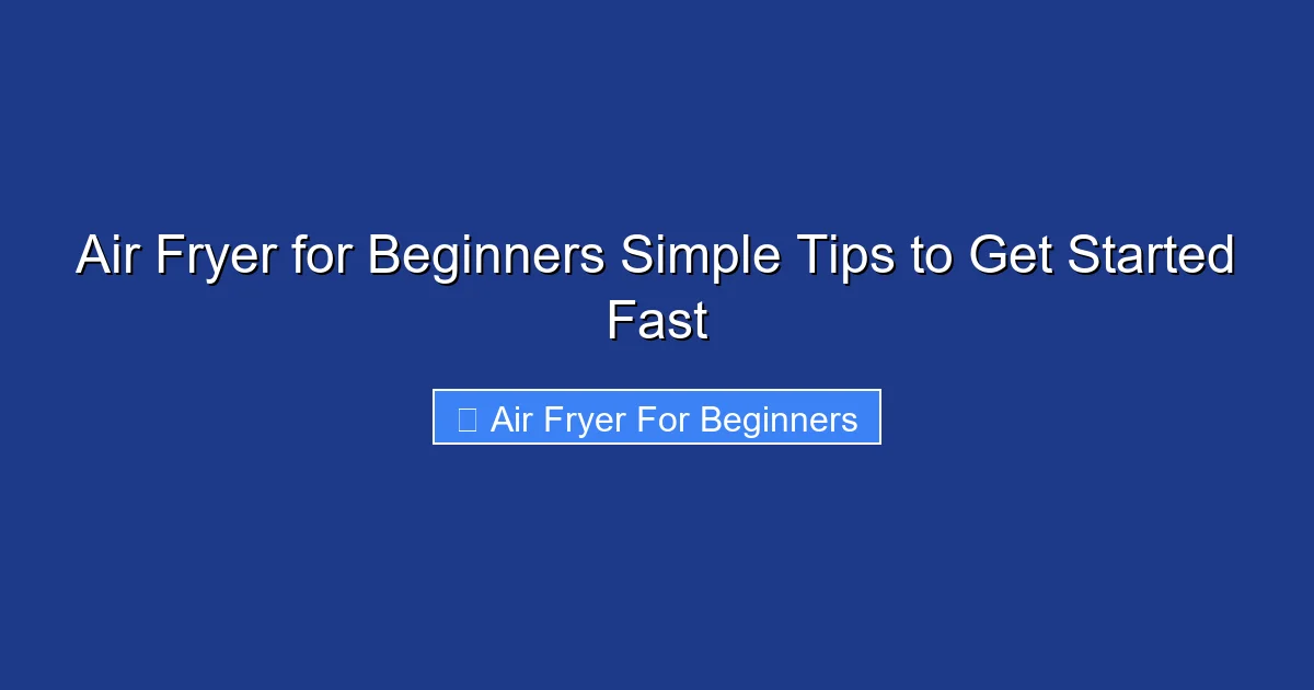 Air Fryer for Beginners Simple Tips to Get Started Fast
