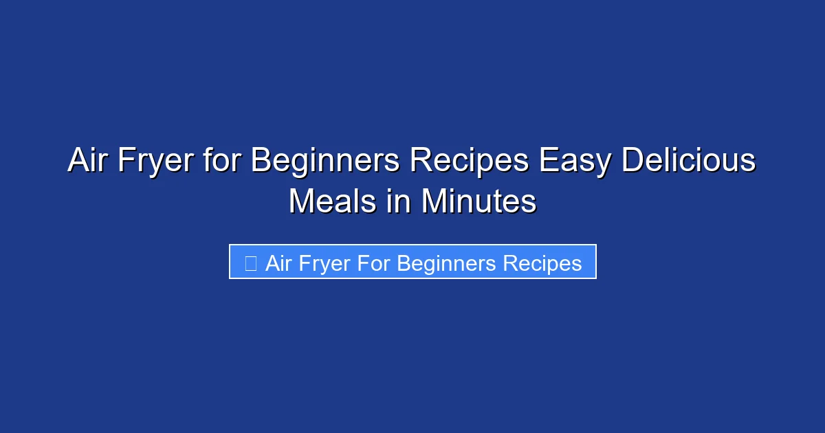 Air Fryer for Beginners Recipes Easy Delicious Meals in Minutes