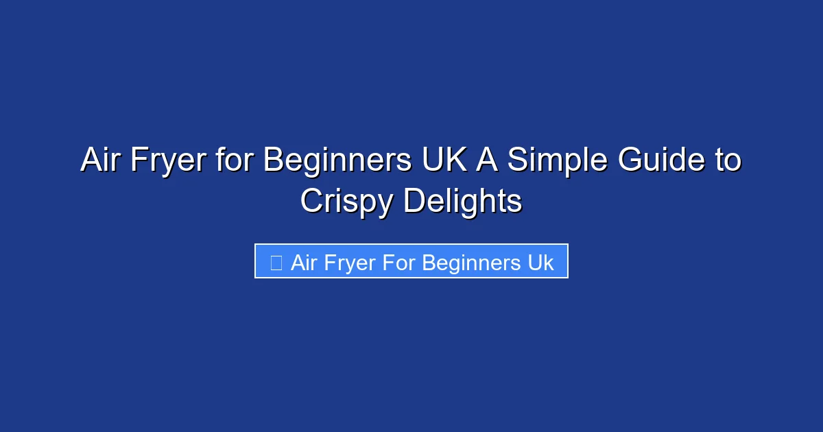 Air Fryer for Beginners UK A Simple Guide to Crispy Delights