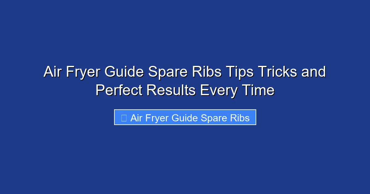 Air Fryer Guide Spare Ribs Tips Tricks and Perfect Results Every Time