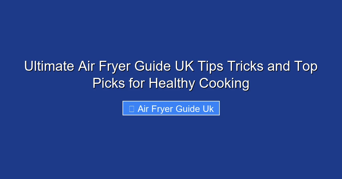 Ultimate Air Fryer Guide UK Tips Tricks and Top Picks for Healthy Cooking