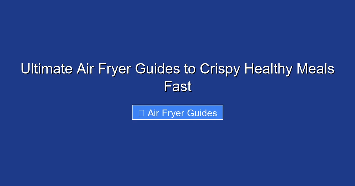 Ultimate Air Fryer Guides to Crispy Healthy Meals Fast
