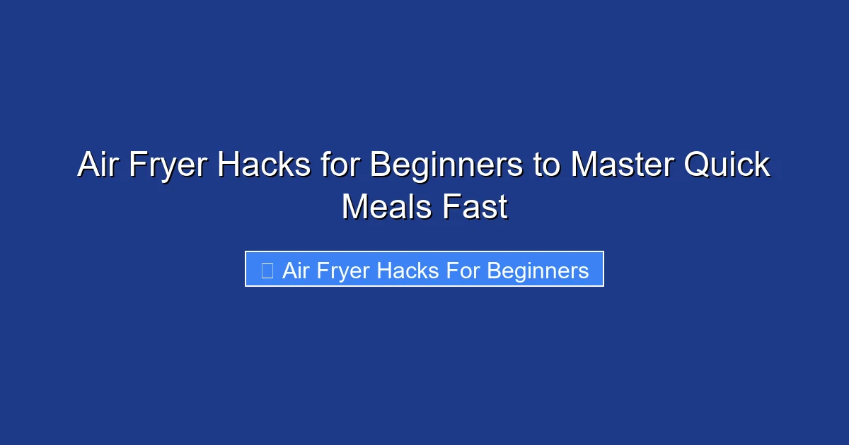 Air Fryer Hacks for Beginners to Master Quick Meals Fast