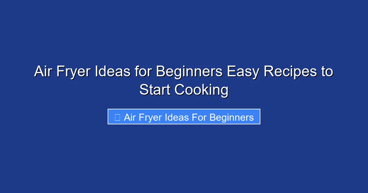 Air Fryer Ideas for Beginners Easy Recipes to Start Cooking