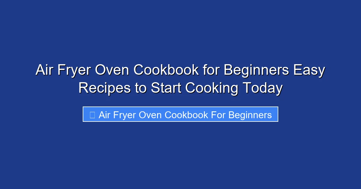 Air Fryer Oven Cookbook for Beginners Easy Recipes to Start Cooking Today