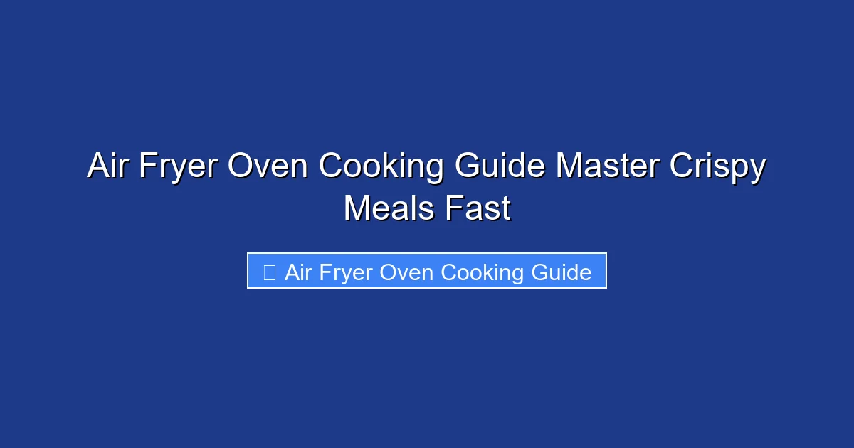 Air Fryer Oven Cooking Guide Master Crispy Meals Fast