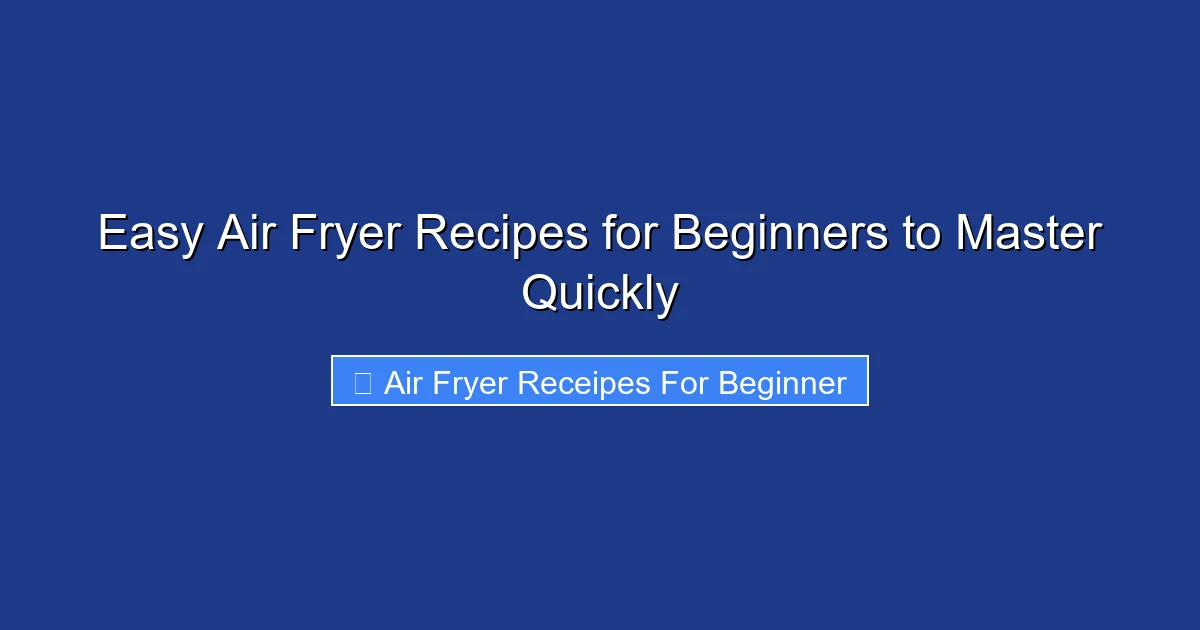 Easy Air Fryer Recipes for Beginners to Master Quickly