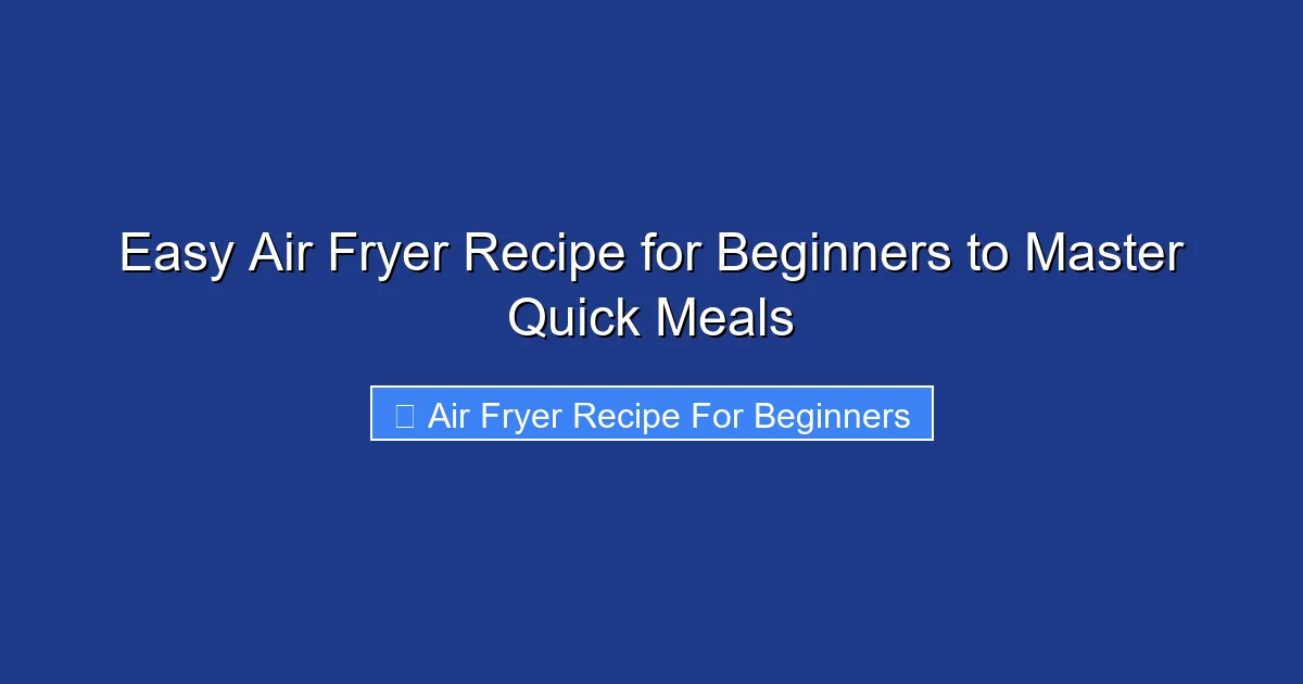 Easy Air Fryer Recipe for Beginners to Master Quick Meals