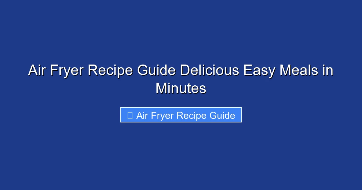 Air Fryer Recipe Guide Delicious Easy Meals in Minutes
