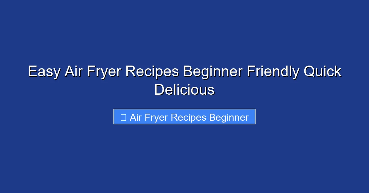 Easy Air Fryer Recipes Beginner Friendly Quick Delicious