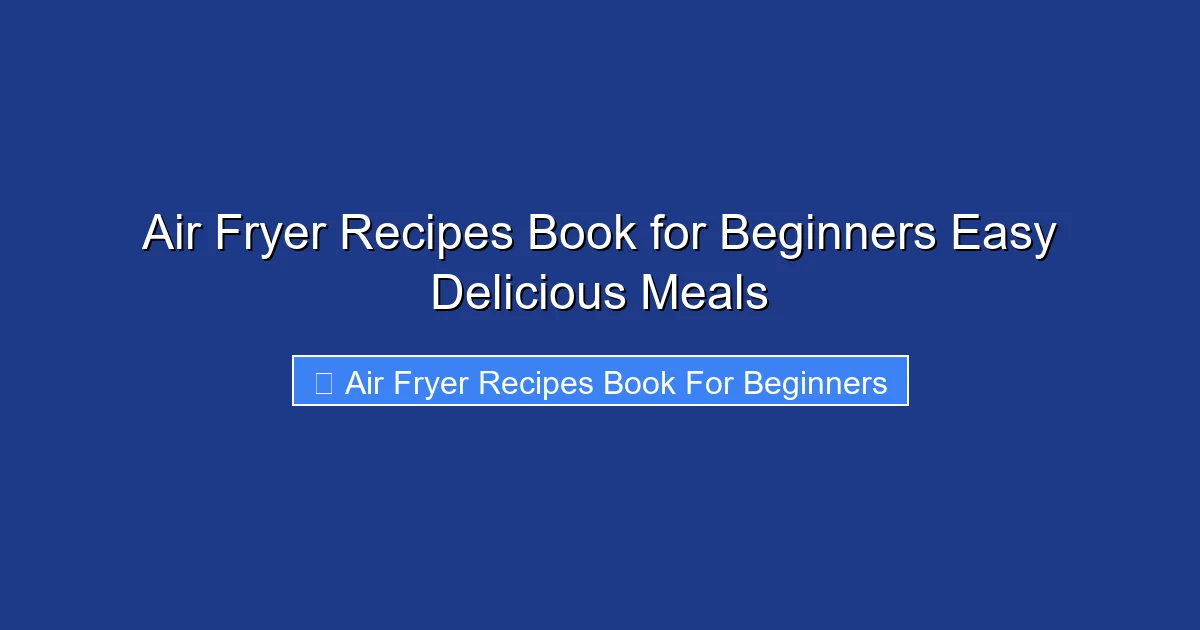 Air Fryer Recipes Book for Beginners Easy Delicious Meals