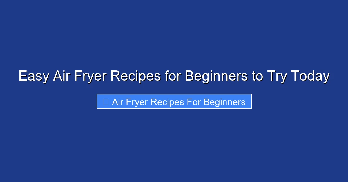 Easy Air Fryer Recipes for Beginners to Try Today