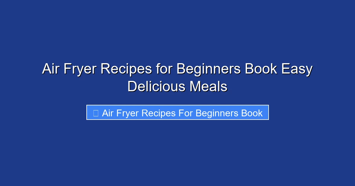 Air Fryer Recipes for Beginners Book Easy Delicious Meals