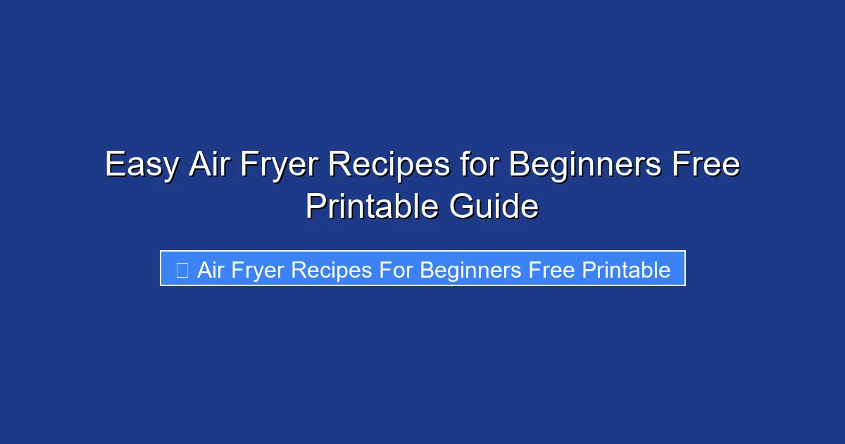 Easy Air Fryer Recipes for Beginners Free Printable Guide