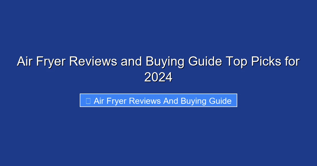 Air Fryer Reviews and Buying Guide Top Picks for 2024