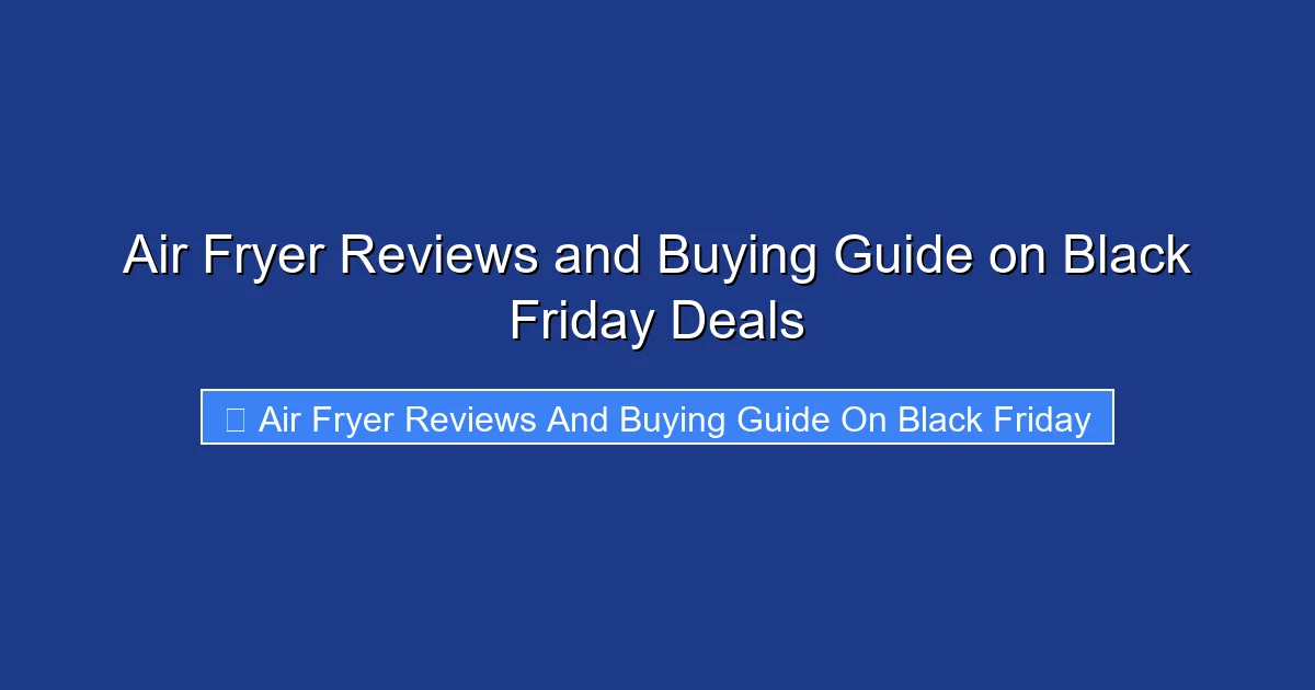 Air Fryer Reviews and Buying Guide on Black Friday Deals