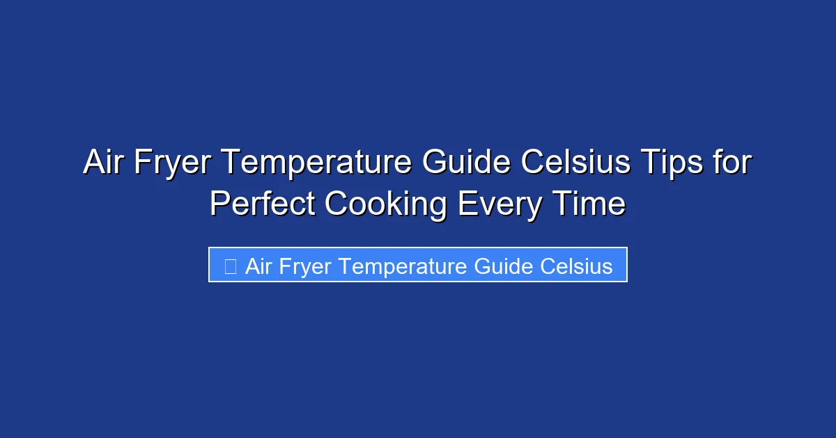 Air Fryer Temperature Guide Celsius Tips for Perfect Cooking Every Time