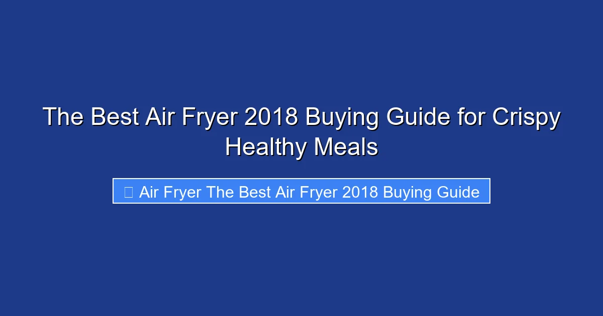 The Best Air Fryer 2018 Buying Guide for Crispy Healthy Meals